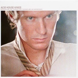 ACID HOUSE KINGS : LP Mondays Are Like Tuesdays and Tuesdays Are Like Wednesdays